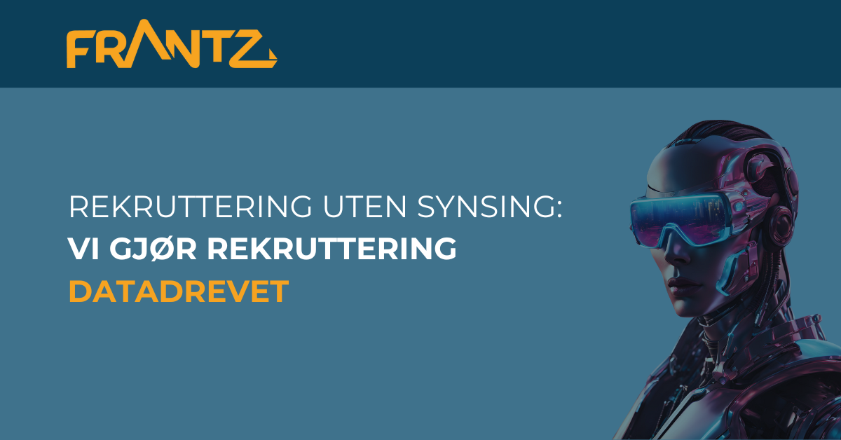 Frantz - Rekruttering uten synsing: vi gjør rekruttering datadrevet - Frantz - Datadrevet rekruttering